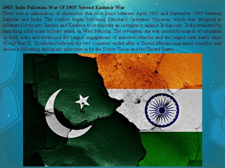 1965: Indo-Pakistani War Of 1965/ Second Kashmir War There was a culmination of skirmishes 1965: Indo-Pakistani War Of 1965/ Second Kashmir War There was a culmination of skirmishes