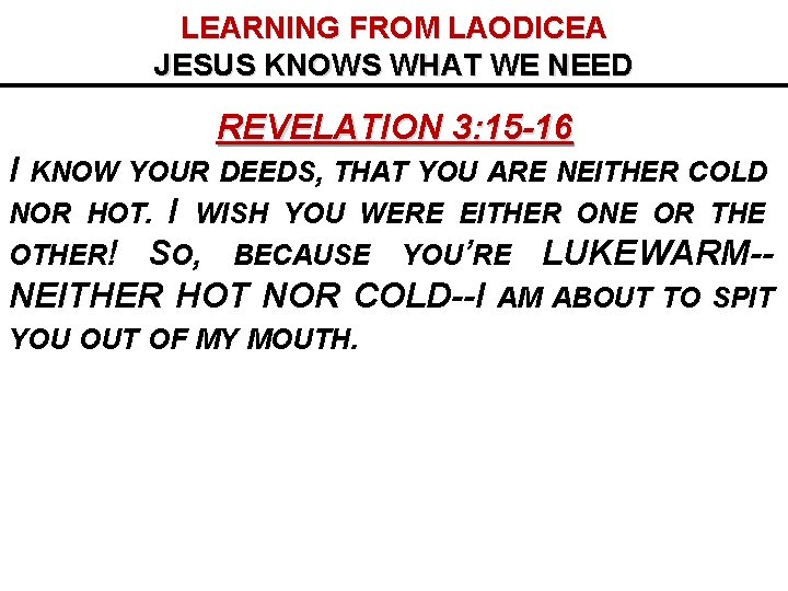 LEARNING FROM LAODICEA JESUS KNOWS WHAT WE NEED REVELATION 3: 15 -16 I KNOW LEARNING FROM LAODICEA JESUS KNOWS WHAT WE NEED REVELATION 3: 15 -16 I KNOW