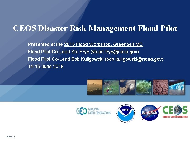 CEOS Disaster Risk Management Flood Pilot Presented at the 2016 Flood Workshop, Greenbelt MD CEOS Disaster Risk Management Flood Pilot Presented at the 2016 Flood Workshop, Greenbelt MD