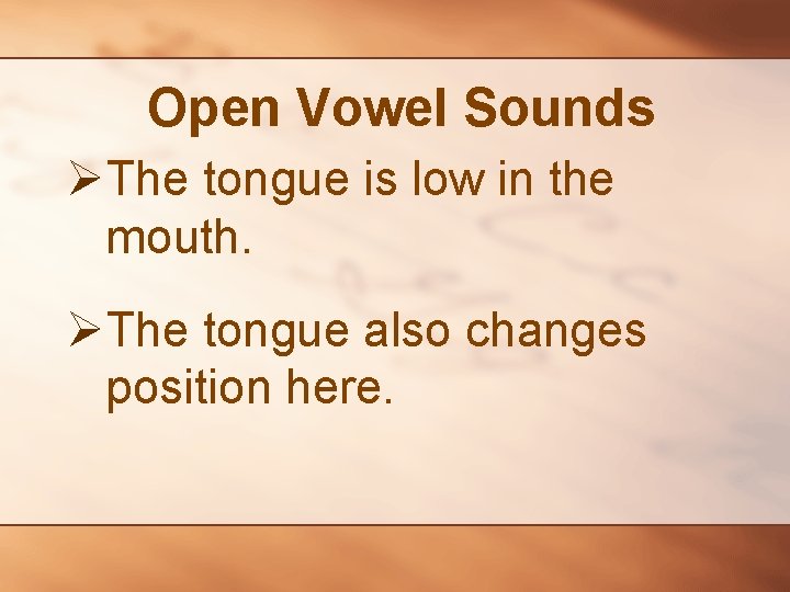 Open Vowel Sounds ØThe tongue is low in the mouth. ØThe tongue also changes