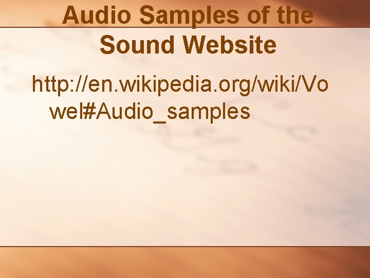 Audio Samples of the Sound Website http: //en. wikipedia. org/wiki/Vo wel#Audio_samples 