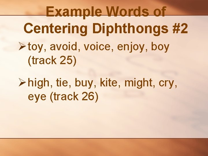 Example Words of Centering Diphthongs #2 Ø toy, avoid, voice, enjoy, boy (track 25)