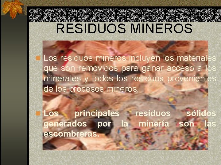 RESIDUOS MINEROS n Los residuos mineros incluyen los materiales que son removidos para ganar RESIDUOS MINEROS n Los residuos mineros incluyen los materiales que son removidos para ganar