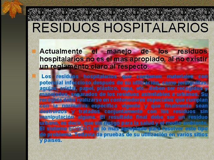RESIDUOS HOSPITALARIOS n Actualmente el manejo de los residuos hospitalarios no es el mas RESIDUOS HOSPITALARIOS n Actualmente el manejo de los residuos hospitalarios no es el mas