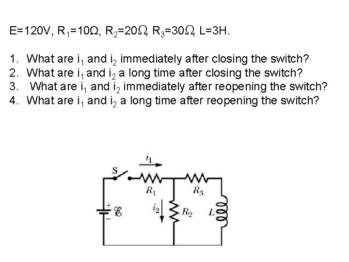 E=120 V, R 1=10Ω, R 2=20Ω, R 3=30Ω, L=3 H. 1. 2. 3. 4.