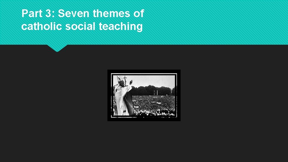 Part 3: Seven themes of catholic social teaching 