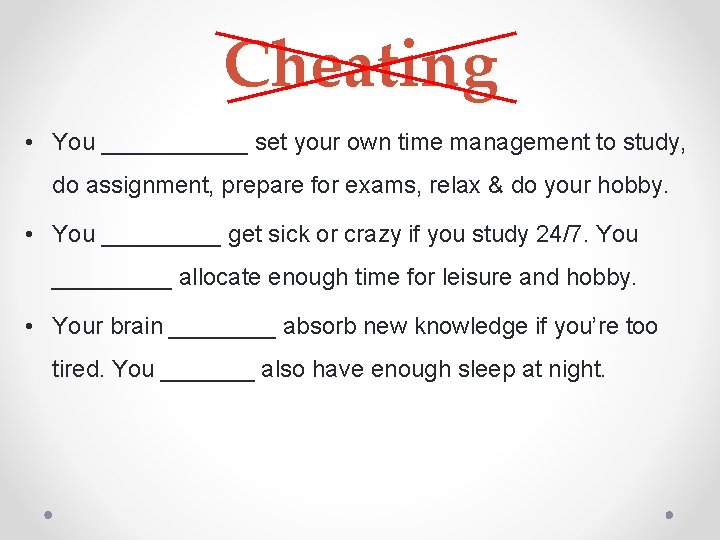 Cheating • You ______ set your own time management to study, do assignment, prepare