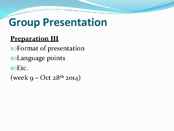 Group Presentation Preparation III Format of presentation Language points Etc. (week 9 – Oct