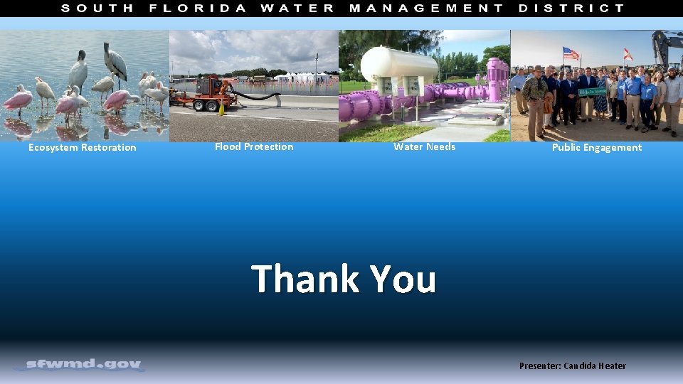 Ecosystem Restoration Flood Protection Water Needs Public Engagement Thank You Presenter: Candida Heater 