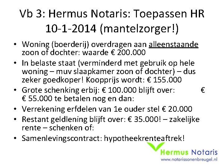 Vb 3: Hermus Notaris: Toepassen HR 10 -1 -2014 (mantelzorger!) • Woning (boerderij) overdragen