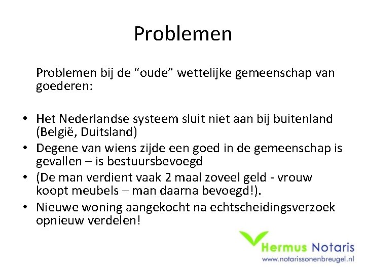 Problemen bij de “oude” wettelijke gemeenschap van goederen: • Het Nederlandse systeem sluit niet