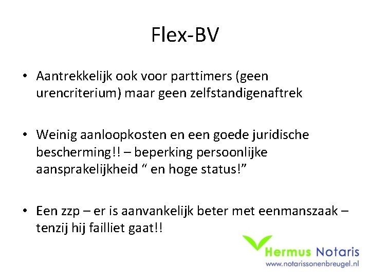 Flex-BV • Aantrekkelijk ook voor parttimers (geen urencriterium) maar geen zelfstandigenaftrek • Weinig aanloopkosten