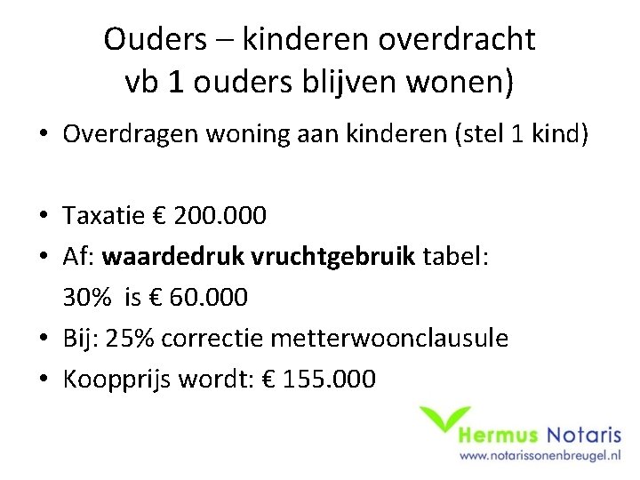 Ouders – kinderen overdracht vb 1 ouders blijven wonen) • Overdragen woning aan kinderen