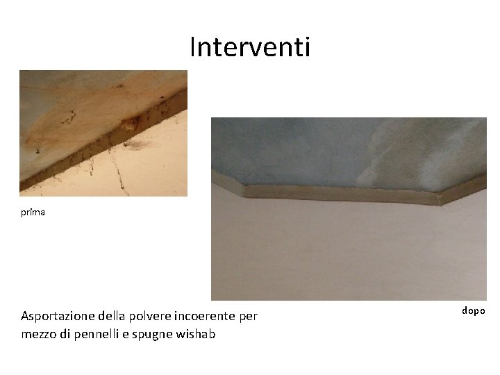 Interventi prima Asportazione della polvere incoerente per mezzo di pennelli e spugne wishab dopo