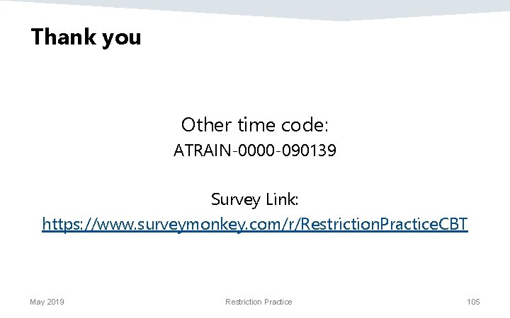 Thank you Other time code: ATRAIN-0000 -090139 Survey Link: https: //www. surveymonkey. com/r/Restriction. Practice.