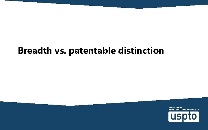 Breadth vs. patentable distinction 