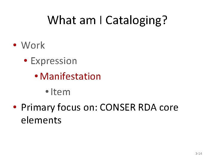 What am I Cataloging? • Work • Expression • Manifestation • Item • Primary