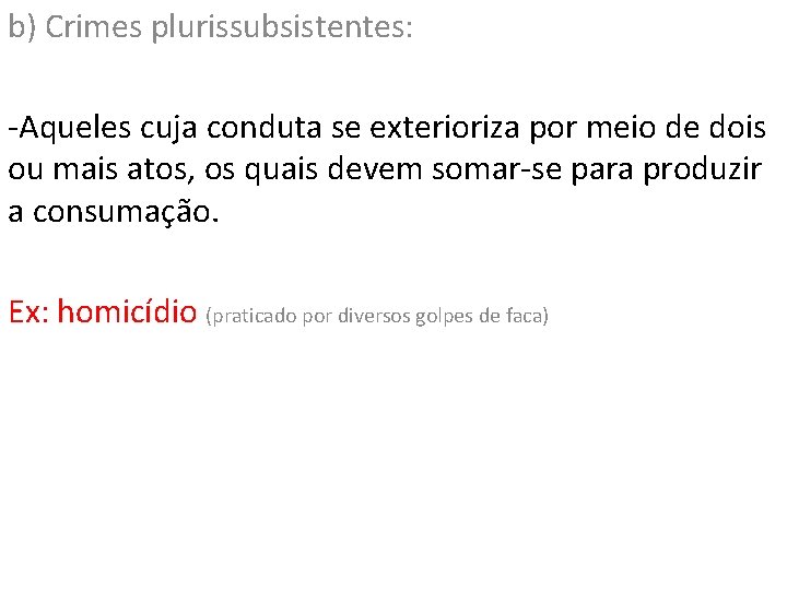 b) Crimes plurissubsistentes: -Aqueles cuja conduta se exterioriza por meio de dois ou mais