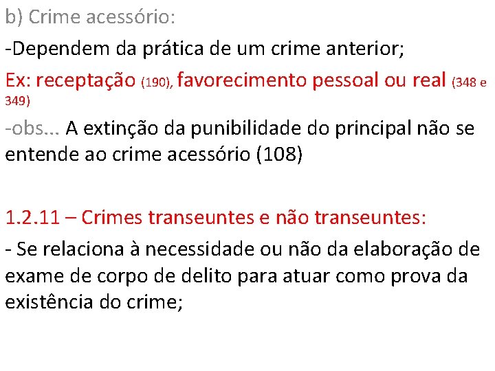 b) Crime acessório: -Dependem da prática de um crime anterior; Ex: receptação (190), favorecimento