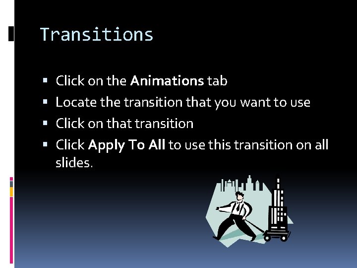 Transitions Click on the Animations tab Locate the transition that you want to use