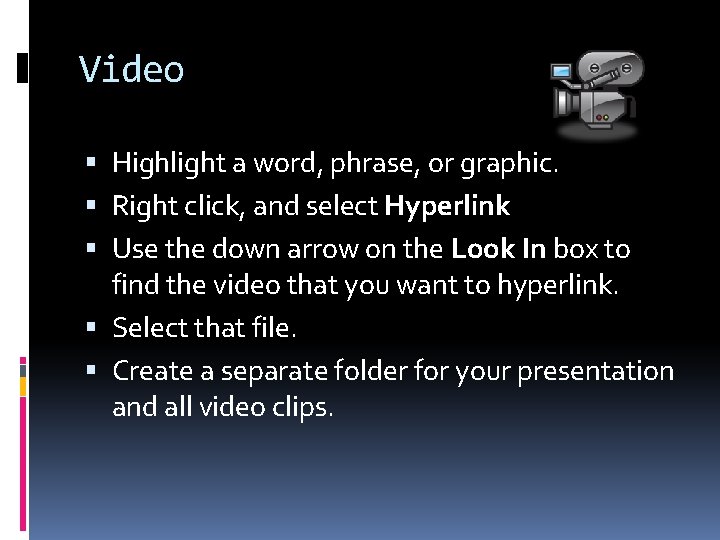 Video Highlight a word, phrase, or graphic. Right click, and select Hyperlink Use the