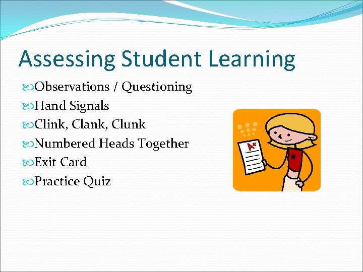 Assessing Student Learning Observations / Questioning Hand Signals Clink, Clank, Clunk Numbered Heads Together