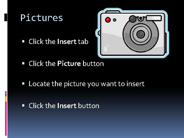 Pictures Click the Insert tab Click the Picture button Locate the picture you want