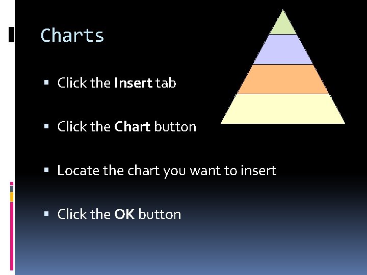 Charts Click the Insert tab Click the Chart button Locate the chart you want