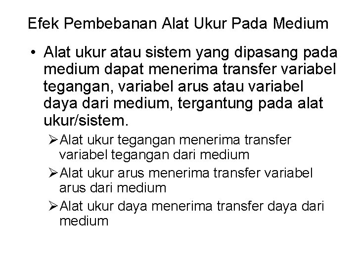 Efek Pembebanan Alat Ukur Pada Medium • Alat ukur atau sistem yang dipasang pada