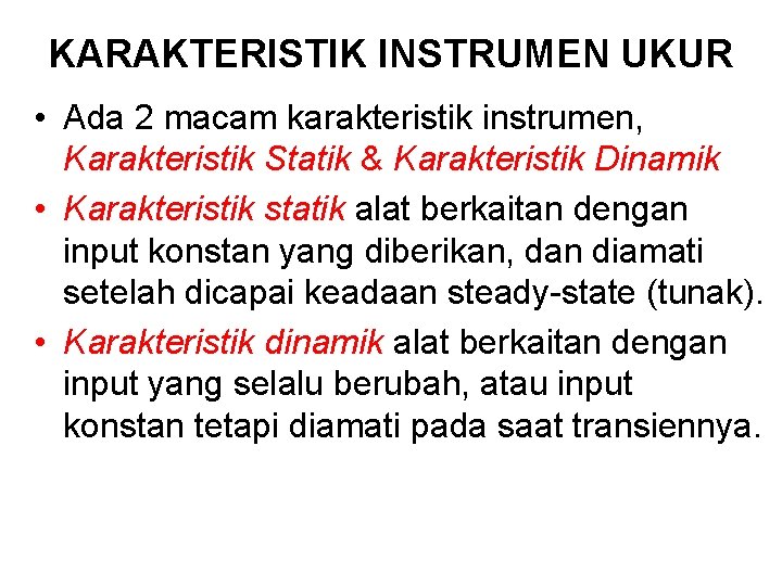 KARAKTERISTIK INSTRUMEN UKUR • Ada 2 macam karakteristik instrumen, Karakteristik Statik & Karakteristik Dinamik