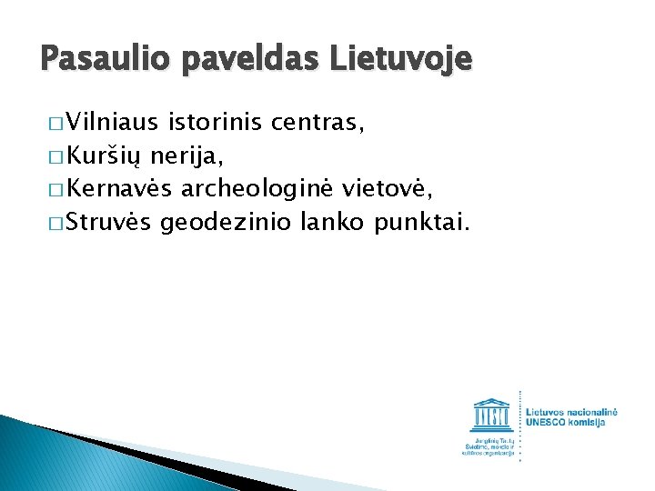 Pasaulio paveldas Lietuvoje � Vilniaus istorinis centras, � Kuršių nerija, � Kernavės archeologinė vietovė,