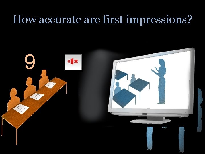 How accurate are first impressions? 9 13 