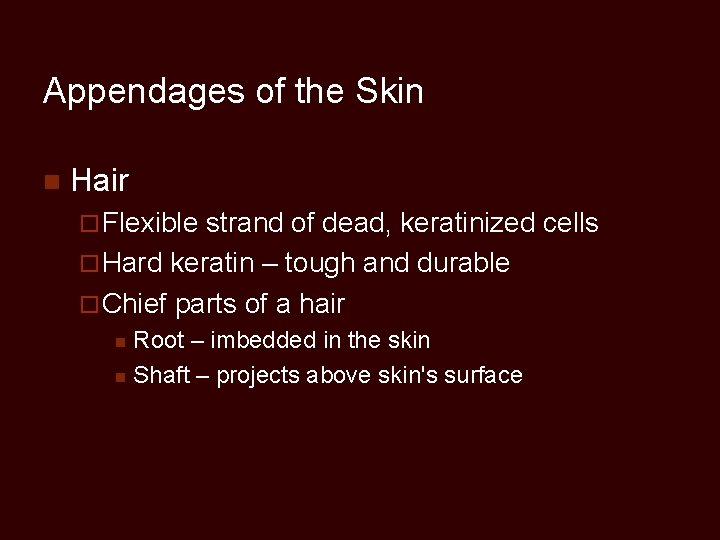 Appendages of the Skin n Hair ¨ Flexible strand of dead, keratinized cells ¨