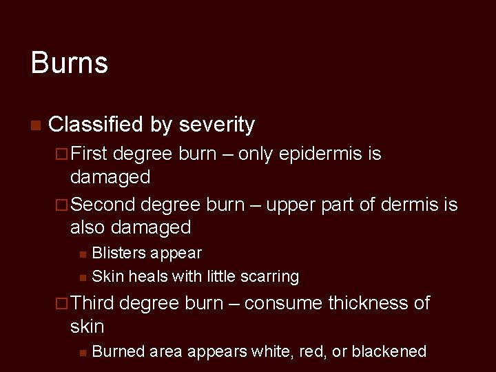 Burns n Classified by severity ¨ First degree burn – only epidermis is damaged