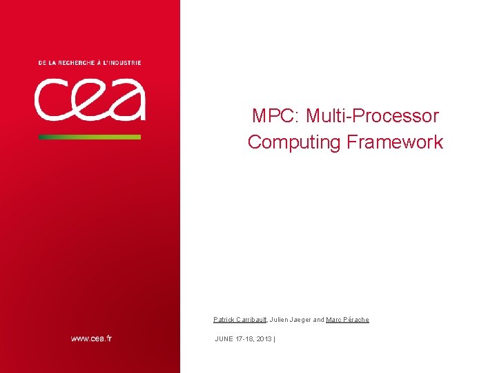 MPC: Multi-Processor Computing Framework Patrick Carribault, Julien Jaeger and Marc Pérache JUNE 17 -18,