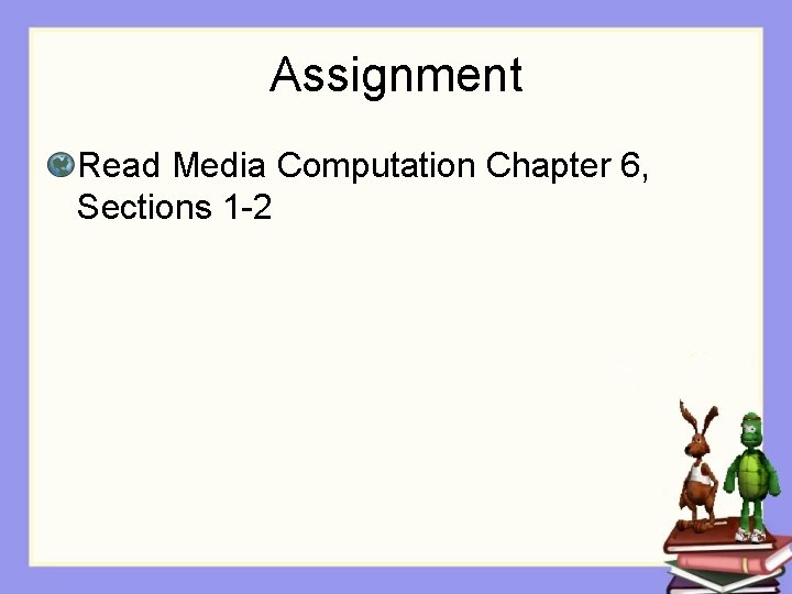 Assignment Read Media Computation Chapter 6, Sections 1 -2 