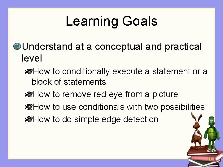 Learning Goals Understand at a conceptual and practical level How to conditionally execute a