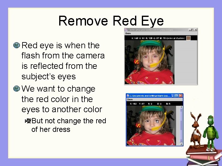 Remove Red Eye Red eye is when the flash from the camera is reflected Remove Red Eye Red eye is when the flash from the camera is reflected