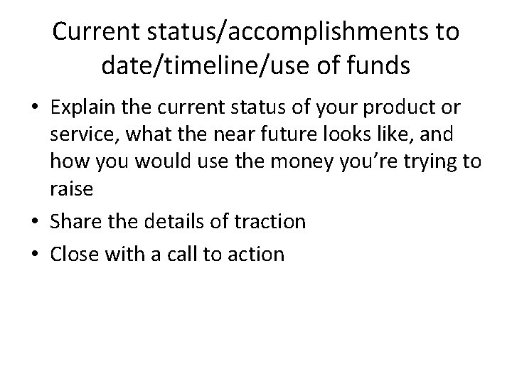 Current status/accomplishments to date/timeline/use of funds • Explain the current status of your product