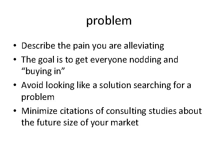 problem • Describe the pain you are alleviating • The goal is to get