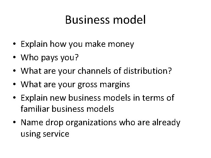 Business model Explain how you make money Who pays you? What are your channels