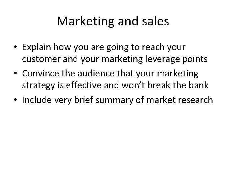 Marketing and sales • Explain how you are going to reach your customer and