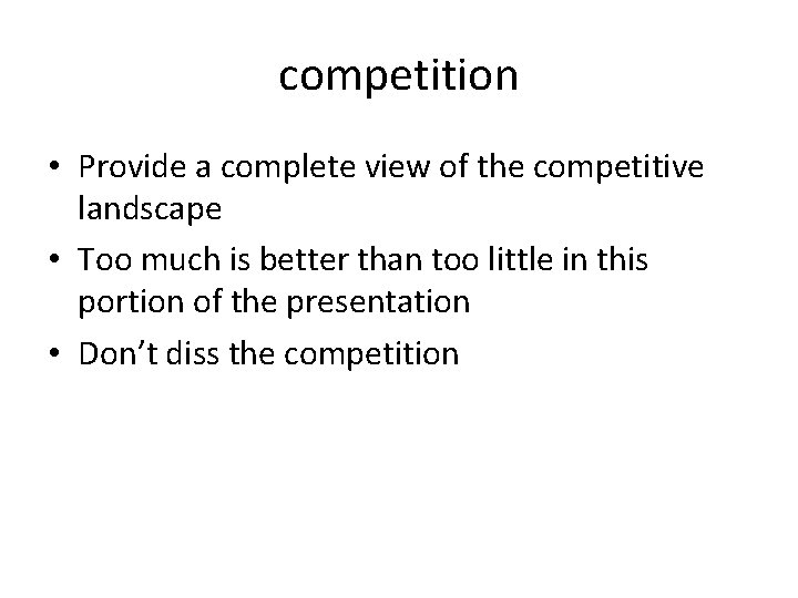 competition • Provide a complete view of the competitive landscape • Too much is