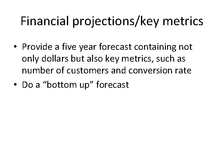 Financial projections/key metrics • Provide a five year forecast containing not only dollars but