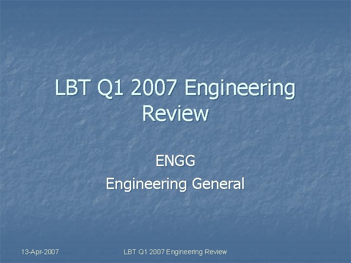 LBT Q 1 2007 Engineering Review ENGG Engineering General 13 -Apr-2007 LBT Q 1