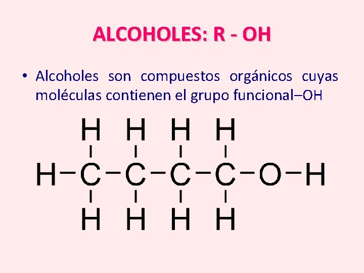 ALCOHOLES: R - OH • Alcoholes son compuestos orgánicos cuyas moléculas contienen el grupo