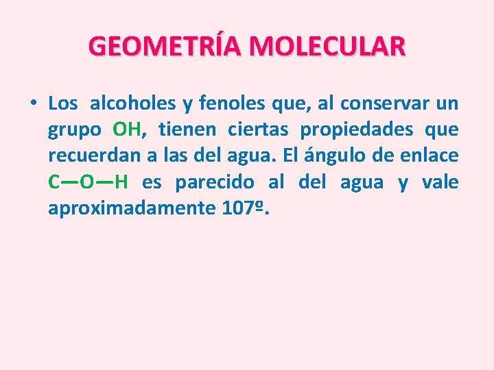 GEOMETRÍA MOLECULAR • Los alcoholes y fenoles que, al conservar un grupo OH, tienen