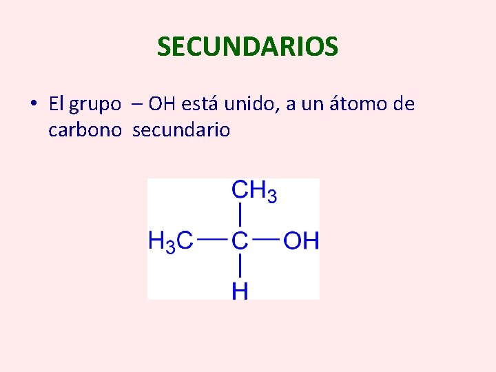 SECUNDARIOS • El grupo – OH está unido, a un átomo de carbono secundario