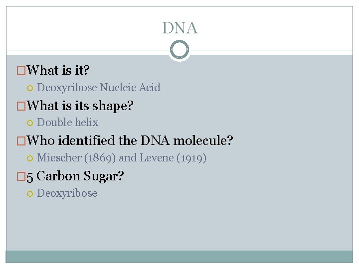 DNA �What is it? Deoxyribose Nucleic Acid �What is its shape? Double helix �Who