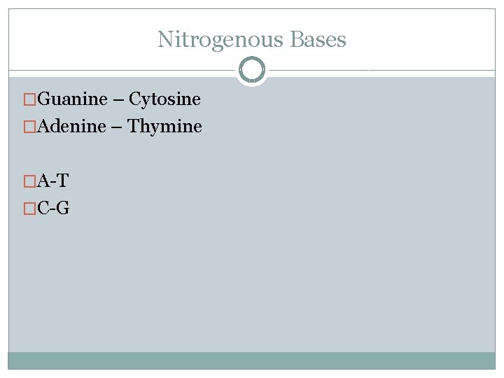 Nitrogenous Bases �Guanine – Cytosine �Adenine – Thymine �A-T �C-G 